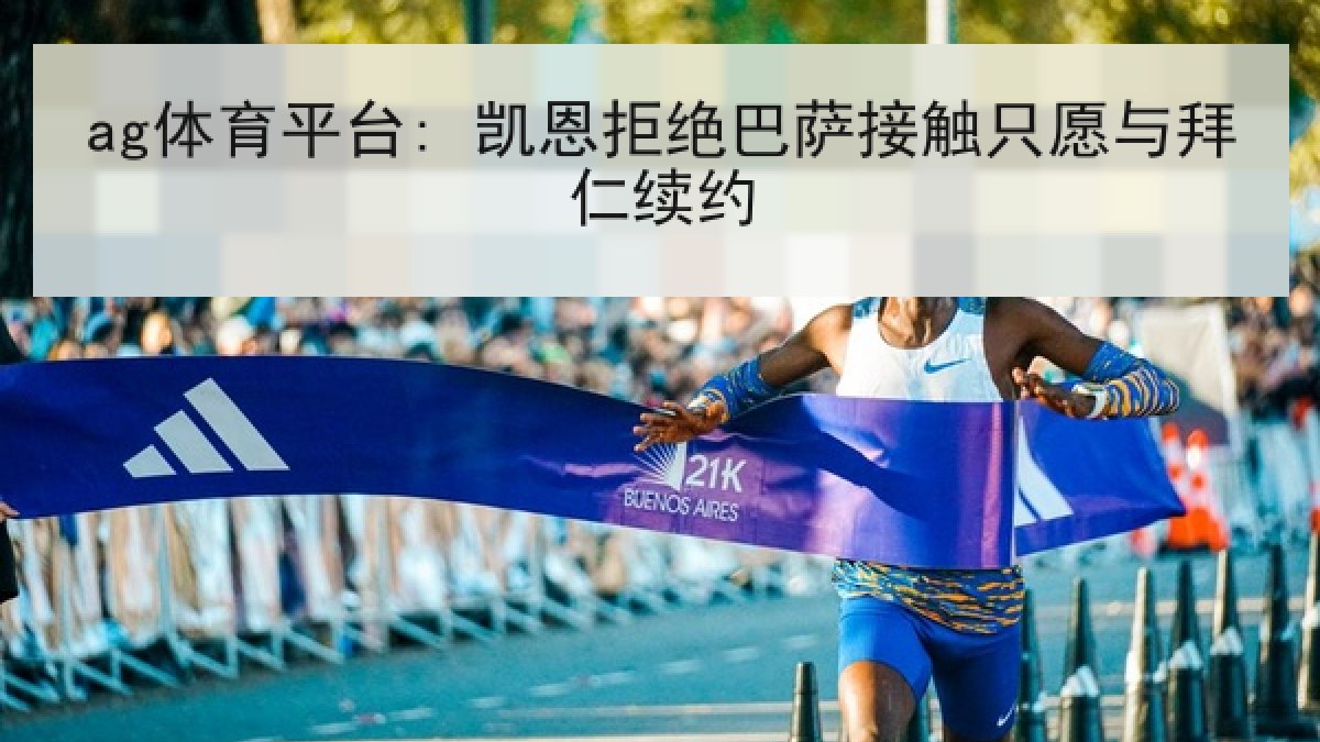 ag体育平台: 凯恩拒绝巴萨接触只愿与拜仁续约