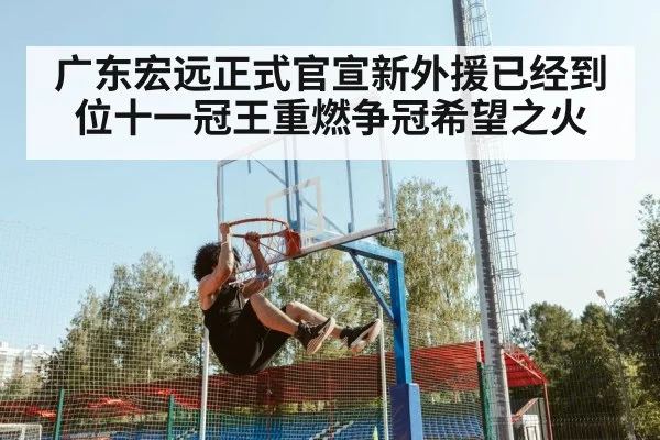 广东宏远正式官宣新外援已经到位十一冠王重燃争冠希望之火
