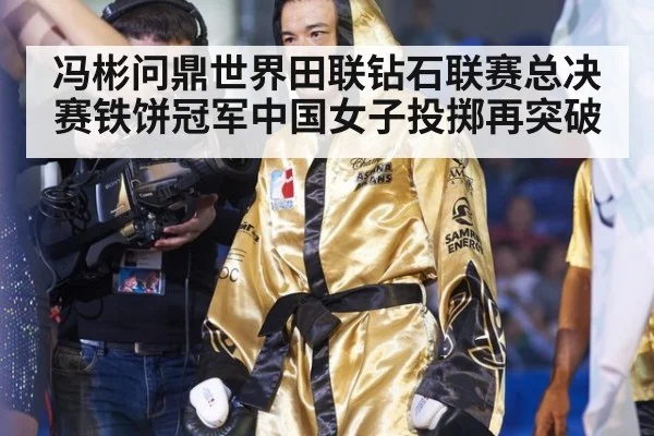 冯彬问鼎世界田联钻石联赛总决赛铁饼冠军中国女子投掷再突破